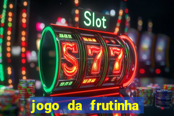 jogo da frutinha da dinheiro